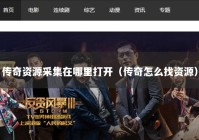 传奇资源采集在哪里打开（传奇怎么找资源）