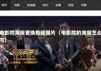 电影院海报更换教程图片（电影院的海报怎么写）