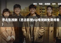 思古影视剧（思古影视vip电视剧免费观看）