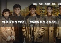 林彦俊参加的综艺（林彦俊参加过得综艺）