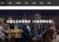 优酷云资源采集网（优酷视频采集）