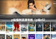 p站福利资源导航（p站eli）
