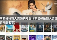 李易峰抢新人资源的电影（李易峰抢新人资源的电影名字）