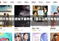 照片有电影感加字幕教程（怎么让照片有电影感）