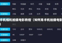 手机相机拍摄电影教程（如何用手机拍摄电影）