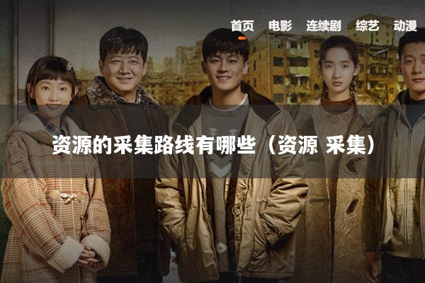 资源的采集路线有哪些(资源 采集)