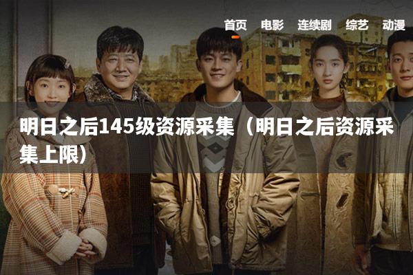 明日之后145级资源采集(明日之后资源采集上限)