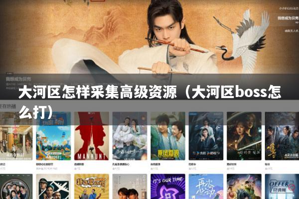 大河区怎样采集高级资源(大河区boss怎么打)
