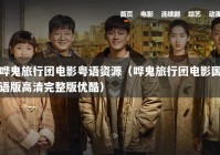 哗鬼旅行团电影粤语资源（哗鬼旅行团电影国语版高清完整版优酷）