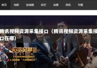 腾讯视频资源采集接口（腾讯视频资源采集接口在哪）