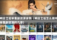 明日之后采集副资源食物（明日之后怎么提升采集副资源的几率）